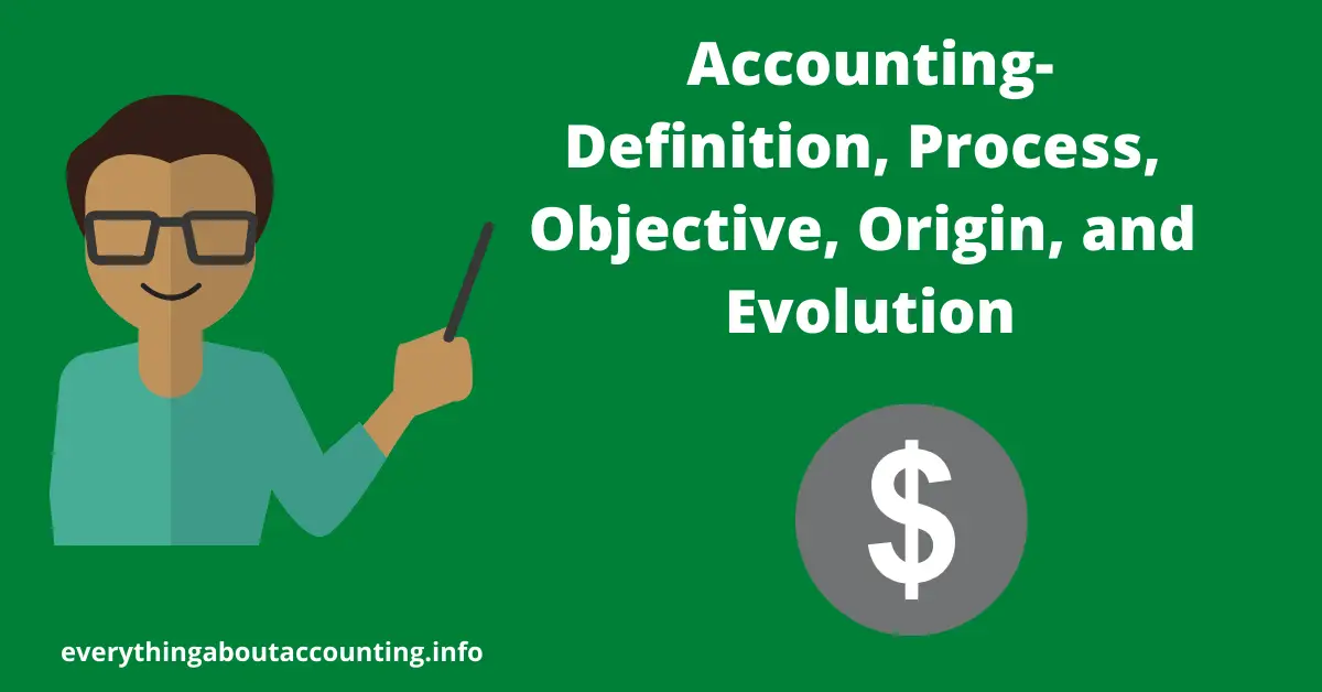 Accounting-Definition, Process, Objective, Origin, and Evolution
