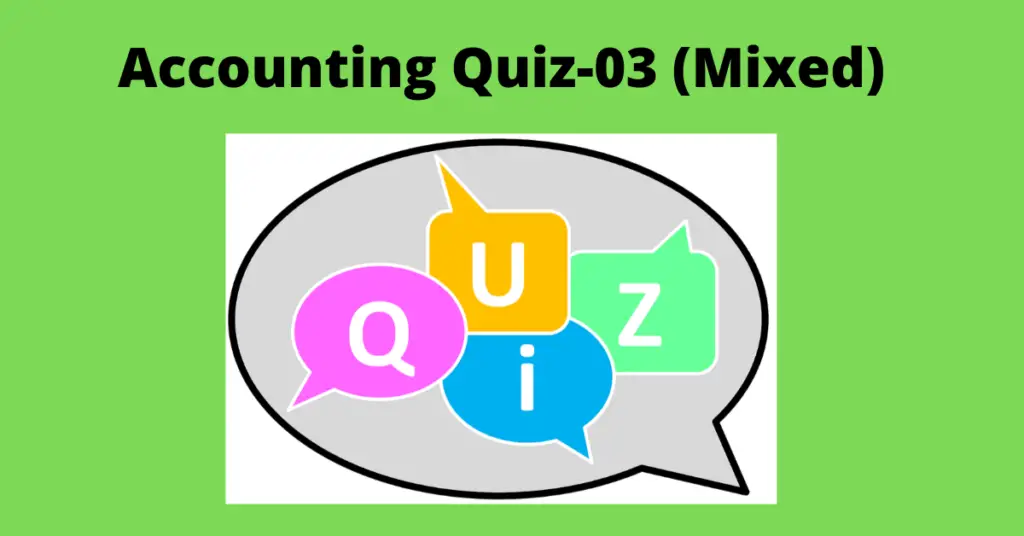 Accounting Quiz-03 (Mixed) -Everything About Accounting