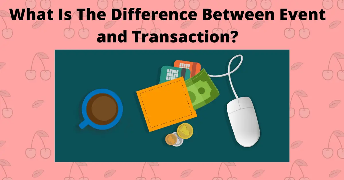 What Is The Difference Between Event and Transaction?