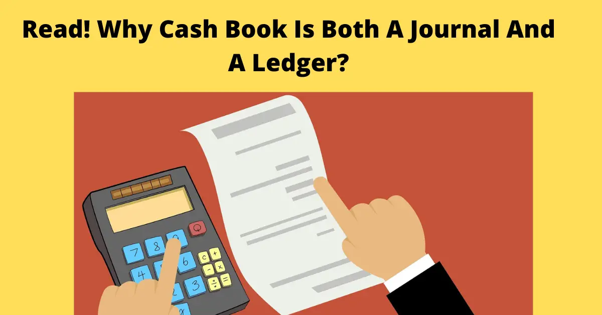 Read! Why Cash Book Is Both A Journal And A Ledger?